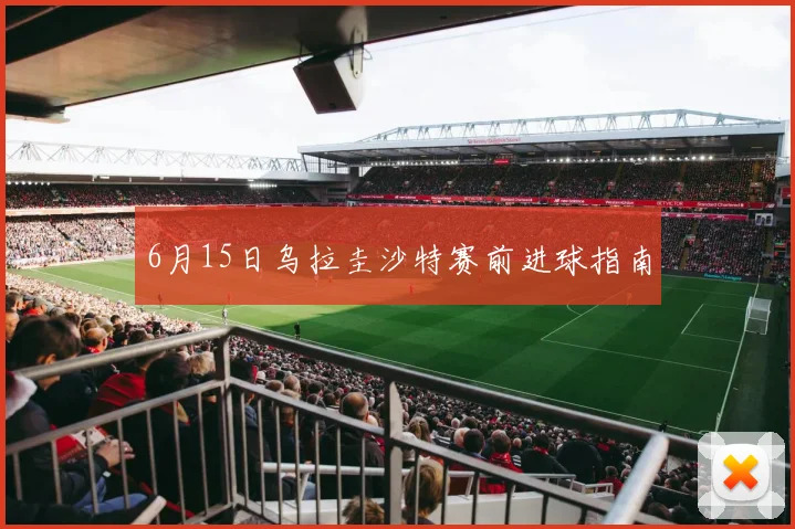 6月15日乌拉圭沙特赛前进球指南