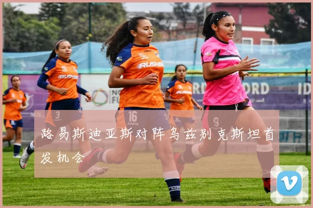 路易斯迪亚斯对阵乌兹别克斯坦首发机会