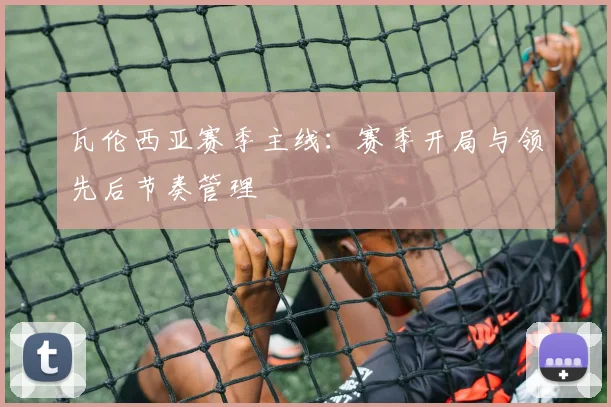 瓦伦西亚赛季主线:赛季开局与领先后节奏管理