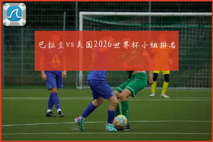巴拉圭vs美国2026世界杯小组排名